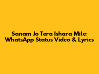 Sanam Jo Tera Ishara Mile: WhatsApp Status Video & Lyrics
