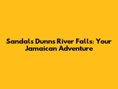 Sandals Dunn's River Falls: Your Jamaican Adventure