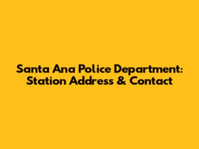 Santa Ana Police Department: Station Address & Contact