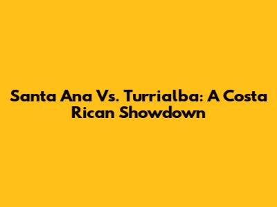 Santa Ana Vs. Turrialba: A Costa Rican Showdown