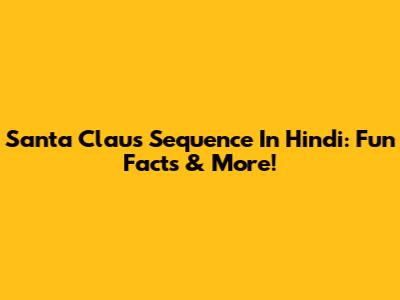 Santa Claus Sequence In Hindi: Fun Facts & More!
