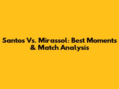 Santos Vs. Mirassol: Best Moments & Match Analysis