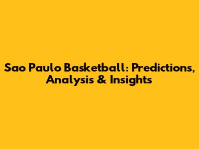 Sao Paulo Basketball: Predictions, Analysis & Insights