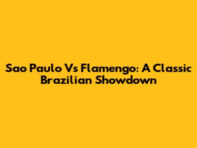 Sao Paulo Vs Flamengo: A Classic Brazilian Showdown