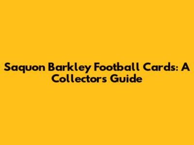 Saquon Barkley Football Cards: A Collector's Guide