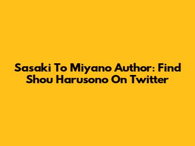 Sasaki To Miyano Author: Find Shou Harusono On Twitter