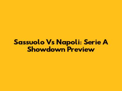 Sassuolo Vs Napoli: Serie A Showdown Preview