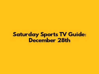 Saturday Sports TV Guide: December 28th