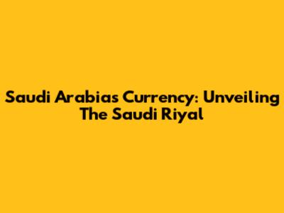 Saudi Arabia's Currency: Unveiling The Saudi Riyal