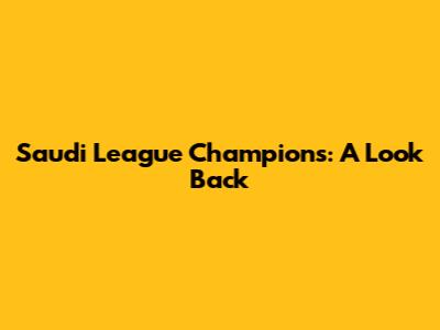 Saudi League Champions: A Look Back