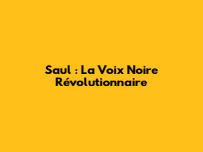 Saul : La Voix Noire Révolutionnaire