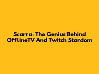 Scarra: The Genius Behind OfflineTV And Twitch Stardom