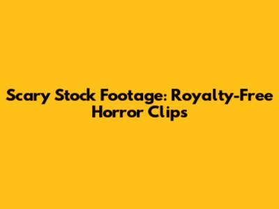 Scary Stock Footage: Royalty-Free Horror Clips