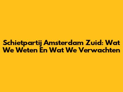 Schietpartij Amsterdam Zuid: Wat We Weten En Wat We Verwachten