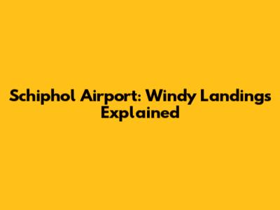 Schiphol Airport: Windy Landings Explained