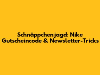 Schnäppchenjagd: Nike Gutscheincode & Newsletter-Tricks