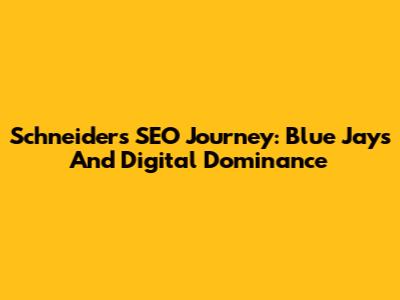 Schneider's SEO Journey: Blue Jays And Digital Dominance