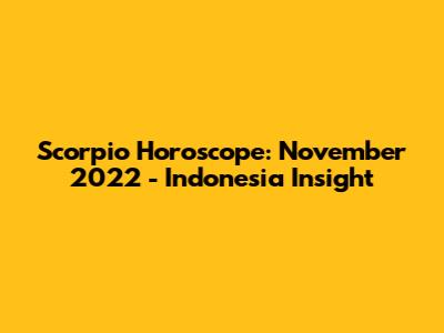 Scorpio Horoscope: November 2022 - Indonesia Insight