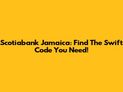 Scotiabank Jamaica: Find The Swift Code You Need!