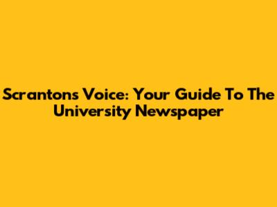 Scranton's Voice: Your Guide To The University Newspaper