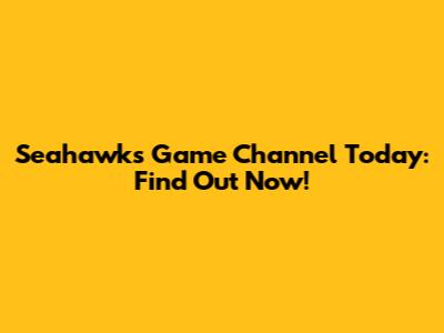 Seahawks Game Channel Today: Find Out Now!