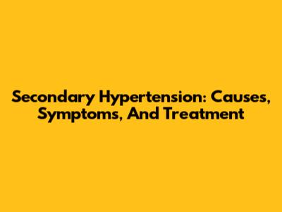 Secondary Hypertension: Causes, Symptoms, And Treatment