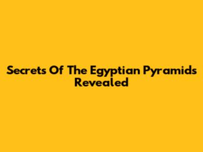 Secrets Of The Egyptian Pyramids Revealed