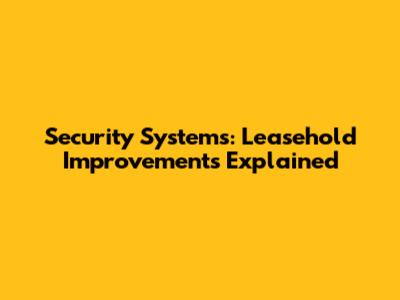 Security Systems: Leasehold Improvements Explained