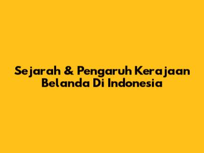 Sejarah & Pengaruh Kerajaan Belanda Di Indonesia