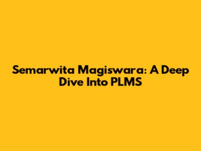 Semarwita Magiswara: A Deep Dive Into PLMS
