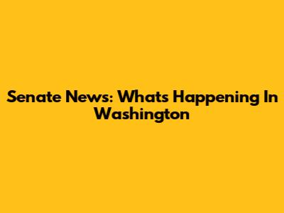 Senate News: What's Happening In Washington