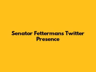 Senator Fetterman's Twitter Presence