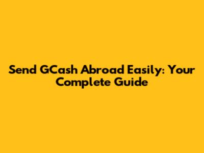 Send GCash Abroad Easily: Your Complete Guide