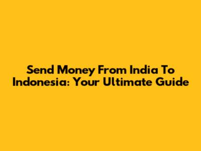 Send Money From India To Indonesia: Your Ultimate Guide