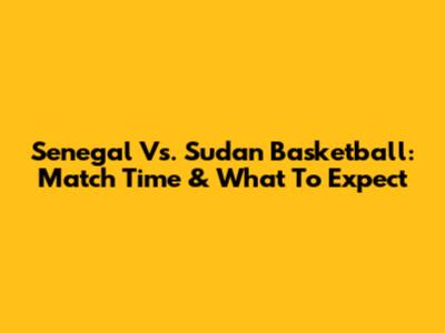 Senegal Vs. Sudan Basketball: Match Time & What To Expect