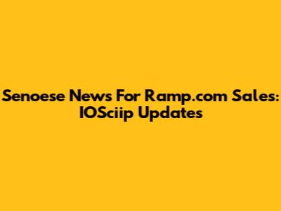Senoese News For Ramp.com Sales: IOSciip Updates