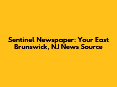 Sentinel Newspaper: Your East Brunswick, NJ News Source