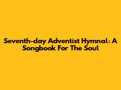 Seventh-day Adventist Hymnal: A Songbook For The Soul