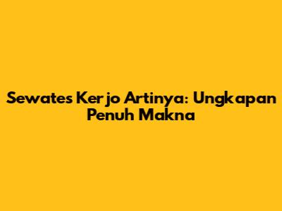 Sewates Kerjo Artinya: Ungkapan Penuh Makna