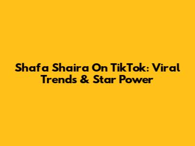 Shafa Shaira On TikTok: Viral Trends & Star Power