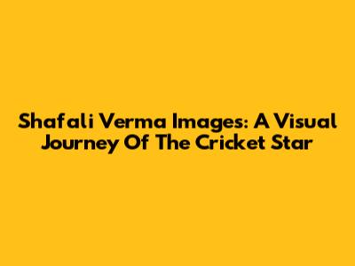Shafali Verma Images: A Visual Journey Of The Cricket Star