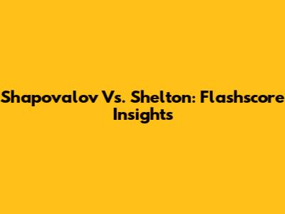 Shapovalov Vs. Shelton: Flashscore Insights