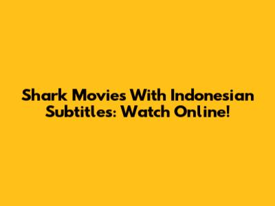Shark Movies With Indonesian Subtitles: Watch Online!