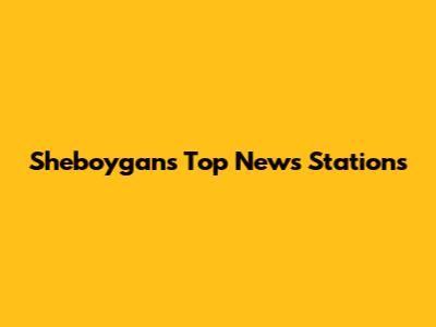 Sheboygan's Top News Stations