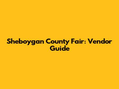 Sheboygan County Fair: Vendor Guide