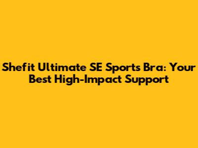 Shefit Ultimate SE Sports Bra: Your Best High-Impact Support