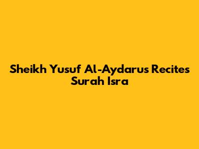 Sheikh Yusuf Al-Aydarus Recites Surah Isra