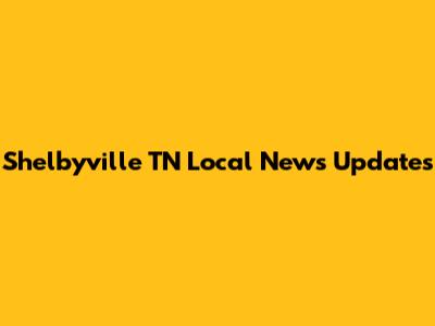 Shelbyville TN Local News Updates