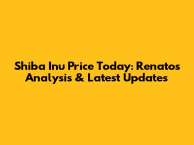 Shiba Inu Price Today: Renato's Analysis & Latest Updates