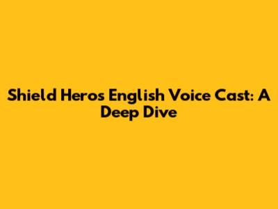 Shield Hero's English Voice Cast: A Deep Dive